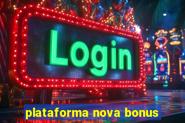 plataforma nova bonus